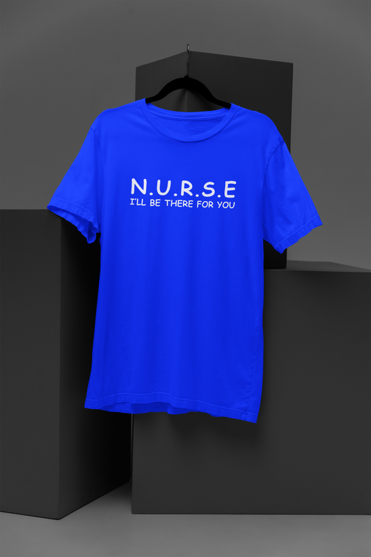 NURSE, I'LL BE THERE FOR YOU, UNISEX SHIRT