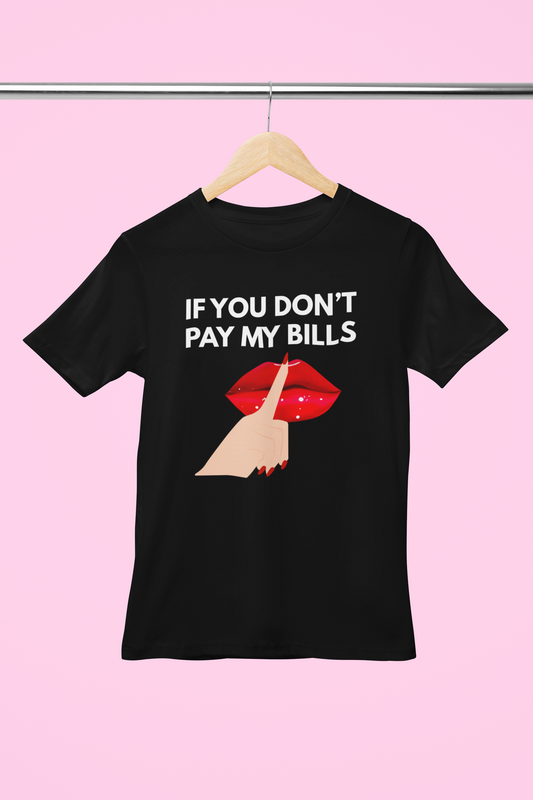 IF YOU DON'T PAY MY BILLS, SHIRT